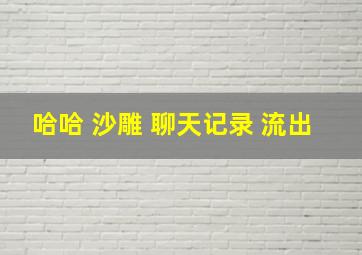 哈哈 沙雕 聊天记录 流出